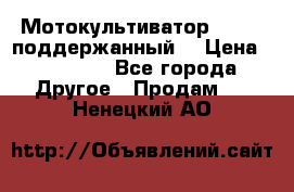 Мотокультиватор BC6611 поддержанный  › Цена ­ 12 000 - Все города Другое » Продам   . Ненецкий АО